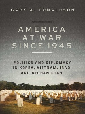 cover image of America at War since 1945: Politics and Diplomacy in Korea, Vietnam, Iraq, and Afghanistan